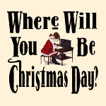 Where Will You Be Christmas Day? Where Will You Be Christmas Day?