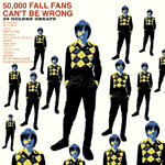 50,000 Fall Fans Can't Be Wrong 50,000 Fall Fans Can't Be Wrong