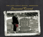 Discovered, Covered: The Late, Great Daniel Johnston [compilation and tribute]