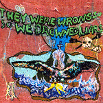 They Were Wrong So We Drowned