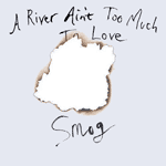 A River Ain't Too Much to Love A River Ain't Too Much to Love