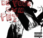 Be Your Own Pet Be Your Own Pet